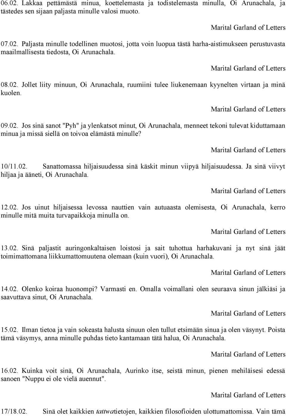 10/11.02. Sanattomassa hiljaisuudessa sinä käskit minun viipyä hiljaisuudessa. Ja sinä viivyt hiljaa ja ääneti, Oi Arunachala. 12.02. Jos uinut hiljaisessa levossa nauttien vain autuaasta olemisesta, Oi Arunachala, kerro minulle mitä muita turvapaikkoja minulla on.