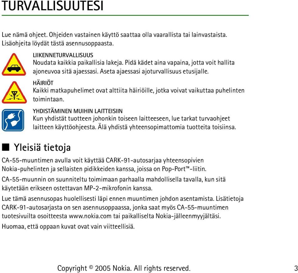 HÄIRIÖT Kaikki matkapuhelimet ovat alttiita häiriöille, jotka voivat vaikuttaa puhelinten toimintaan.