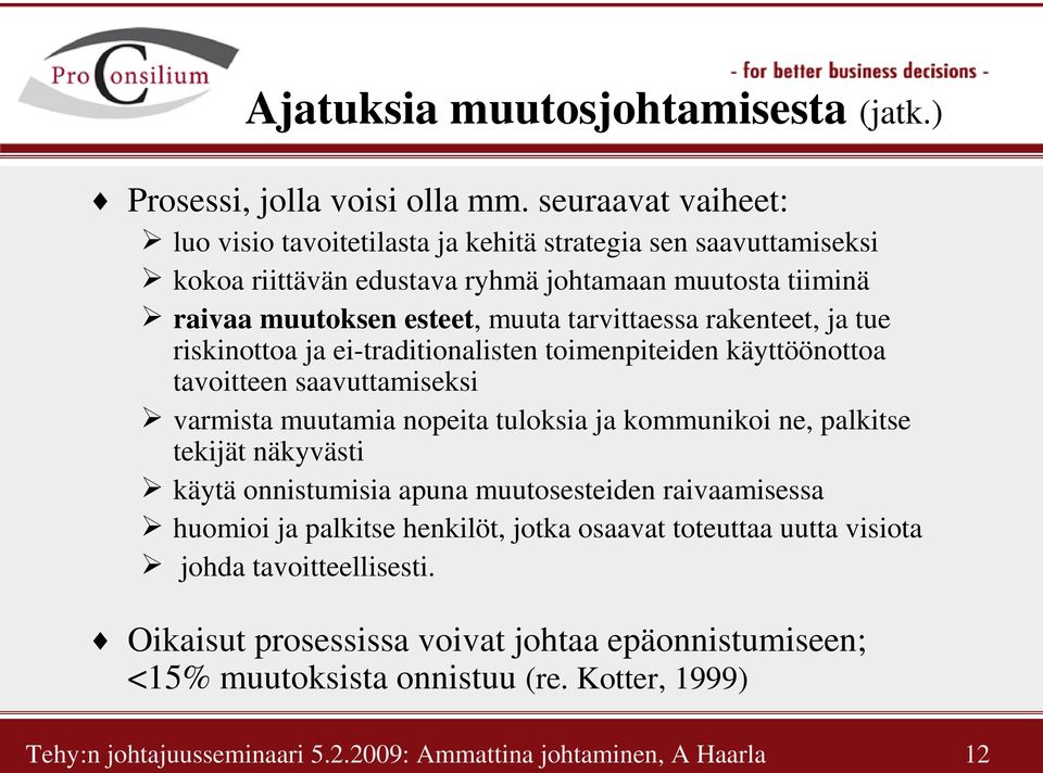 rakenteet, ja tue riskinottoa ja ei-traditionalisten toimenpiteiden käyttöönottoa tavoitteen saavuttamiseksi varmista muutamia nopeita tuloksia ja kommunikoi ne, palkitse tekijät näkyvästi