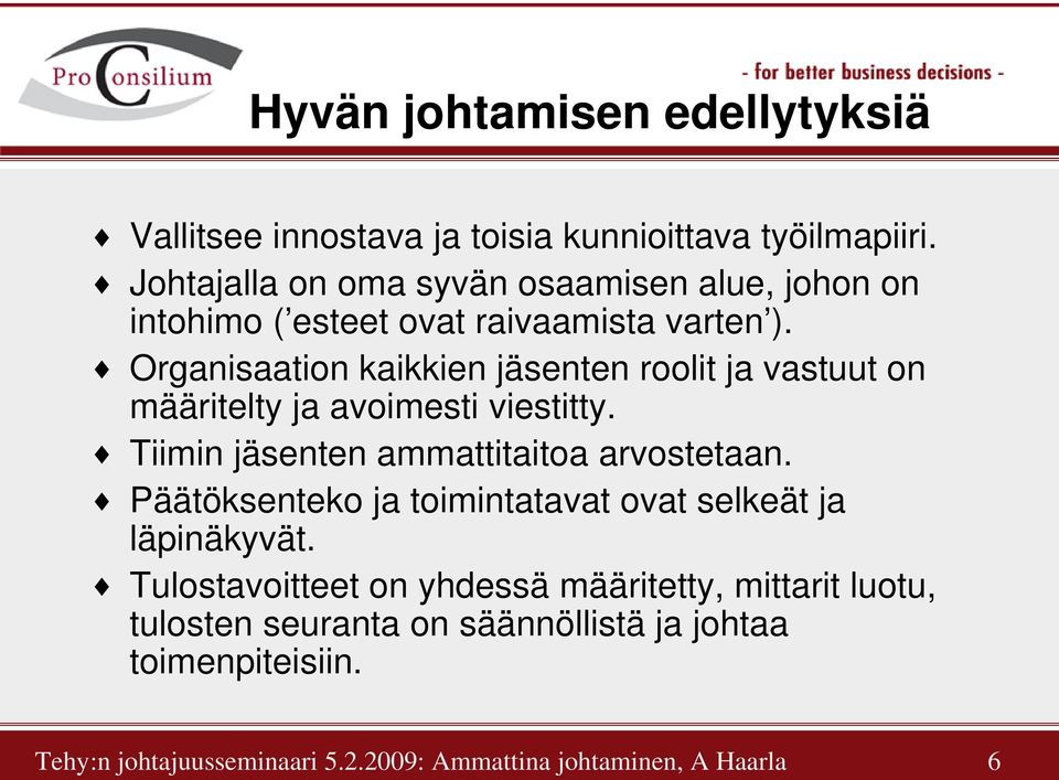 Organisaation kaikkien jäsenten roolit ja vastuut on määritelty ja avoimesti viestitty. Tiimin jäsenten ammattitaitoa arvostetaan.