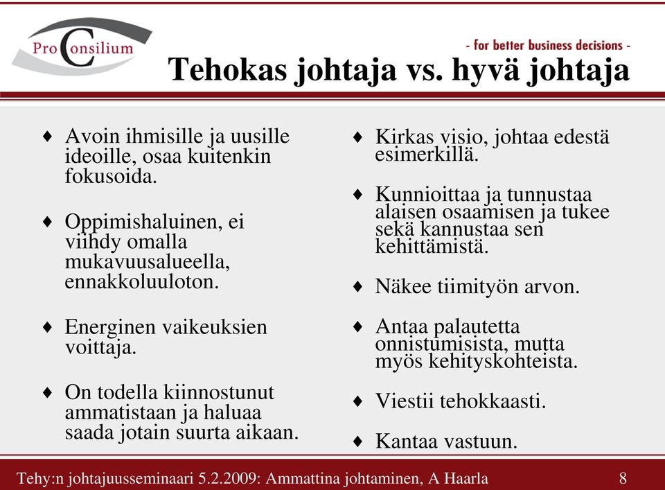 On todella kiinnostunut ammatistaan ja haluaa saada jotain suurta aikaan. Kirkas visio, johtaa edestä esimerkillä.