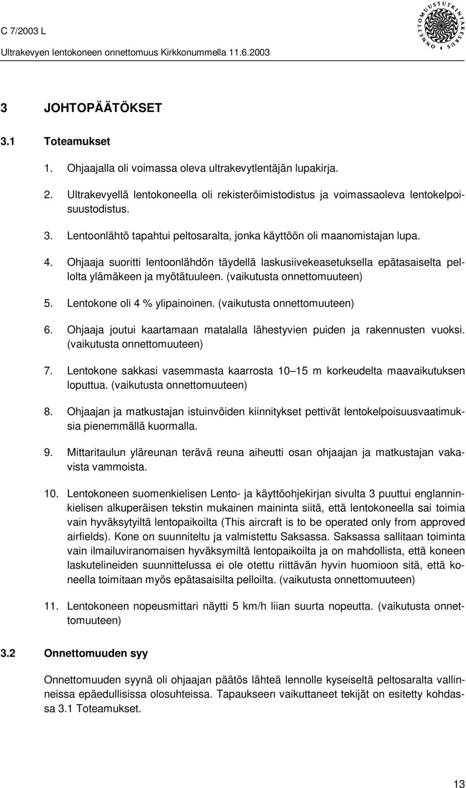 (vaikutusta onnettomuuteen) 6. Ohjaaja joutui kaartamaan matalalla lähestyvien puiden ja rakennusten vuoksi. (vaikutusta onnettomuuteen) 7.