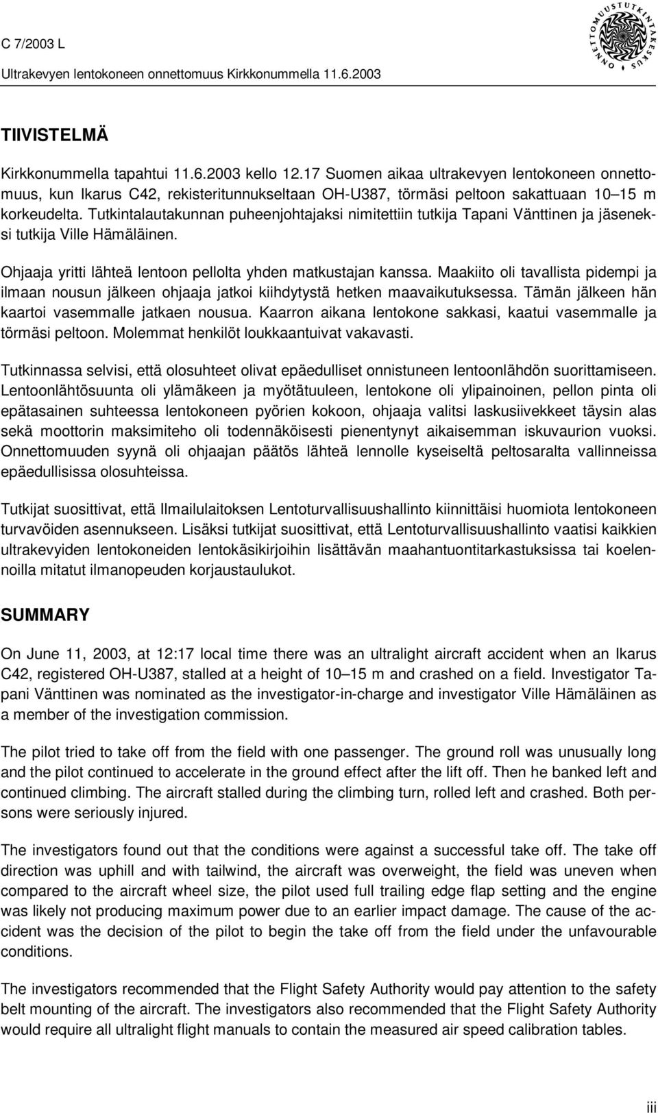 Tutkintalautakunnan puheenjohtajaksi nimitettiin tutkija Tapani Vänttinen ja jäseneksi tutkija Ville Hämäläinen. Ohjaaja yritti lähteä lentoon pellolta yhden matkustajan kanssa.