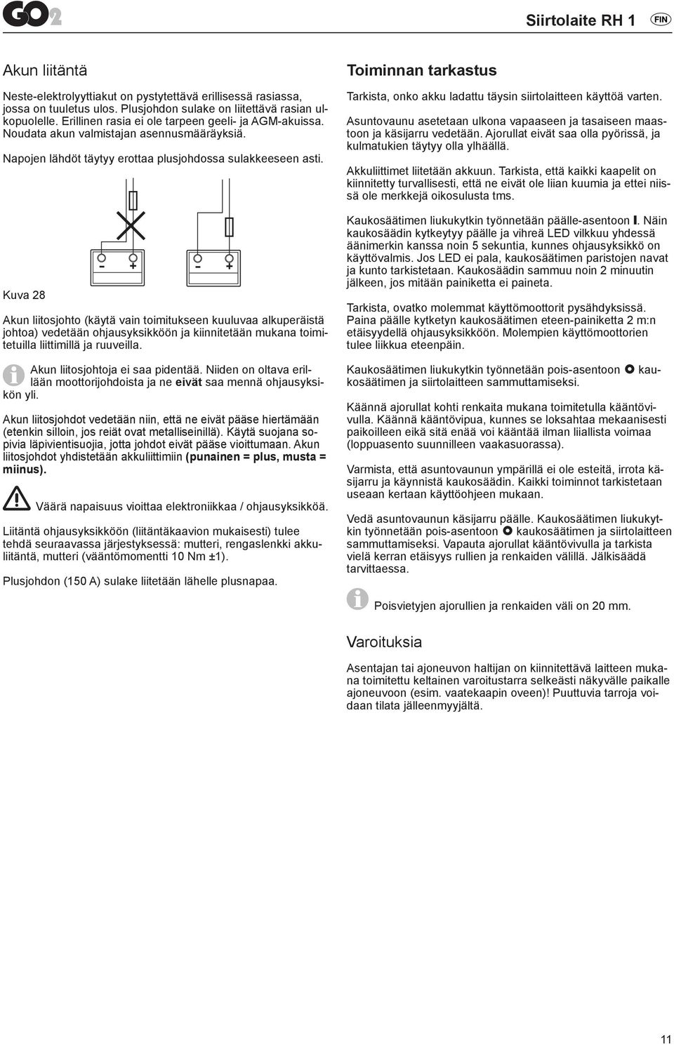 Kuva 28 - + Akun liitosjohto (käytä vain toimitukseen kuuluvaa alkuperäistä johtoa) vedetään ohjausyksikköön ja kiinnitetään mukana toimitetuilla liittimillä ja ruuveilla.