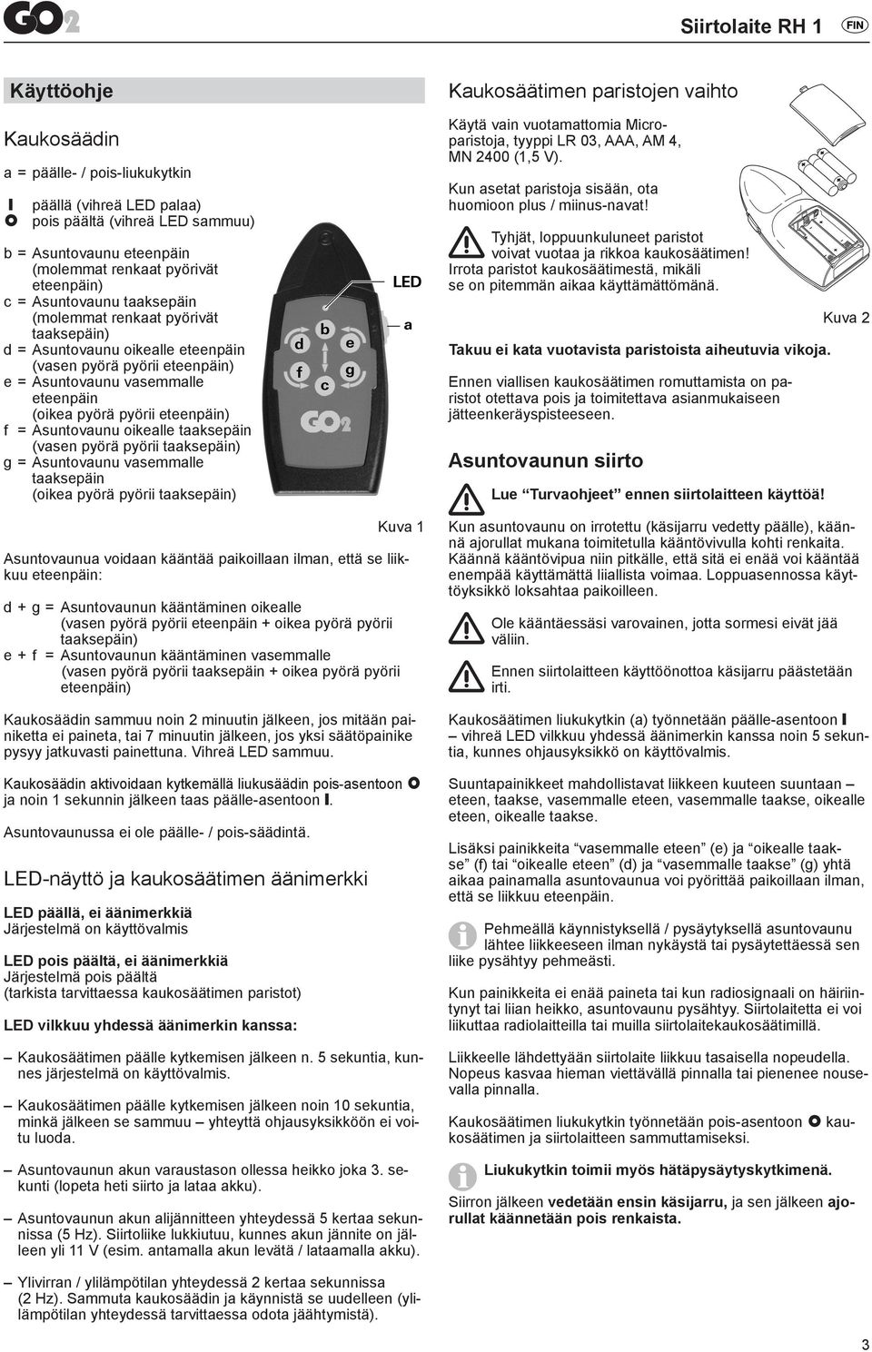 oikealle taaksepäin (vasen pyörä pyörii taaksepäin) g = Asuntovaunu vasemmalle taaksepäin (oikea pyörä pyörii taaksepäin) Kuva 1 Asuntovaunua voidaan kääntää paikoillaan ilman, että se liikkuu