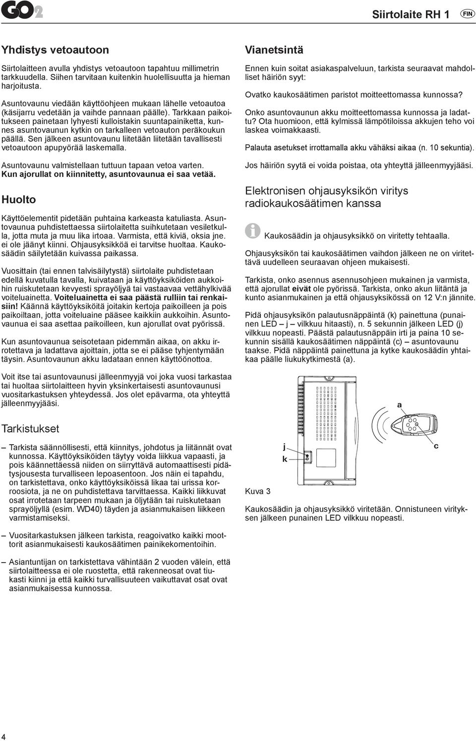 Tarkkaan paikoitukseen painetaan lyhyesti kulloistakin suuntapainiketta, kunnes asuntovaunun kytkin on tarkalleen vetoauton peräkoukun päällä.