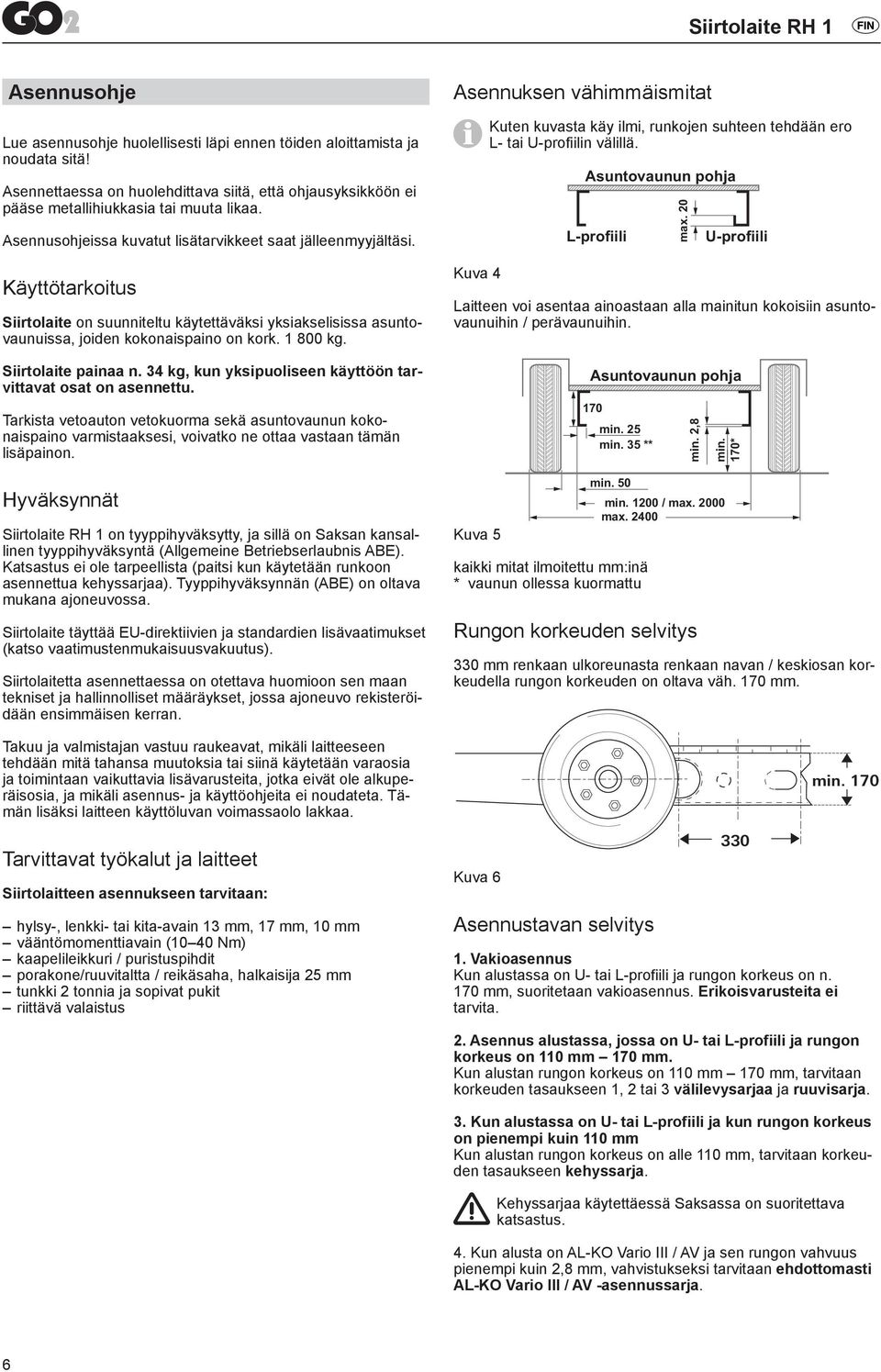 Siirtolaite painaa n. 34 kg, kun yksipuoliseen käyttöön tarvittavat osat on asennettu.