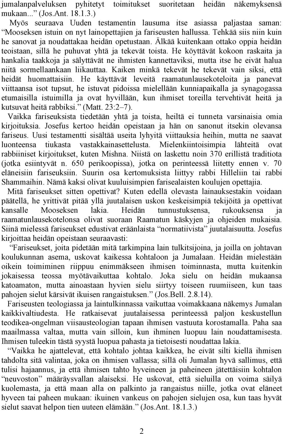 Tehkää siis niin kuin he sanovat ja noudattakaa heidän opetustaan. Älkää kuitenkaan ottako oppia heidän teoistaan, sillä he puhuvat yhtä ja tekevät toista.