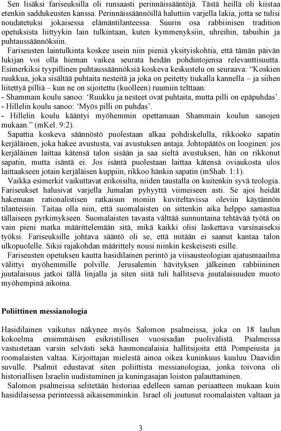 Suurin osa rabbiinisen tradition opetuksista liittyykin lain tulkintaan, kuten kymmenyksiin, uhreihin, tabuihin ja puhtaussäännöksiin.