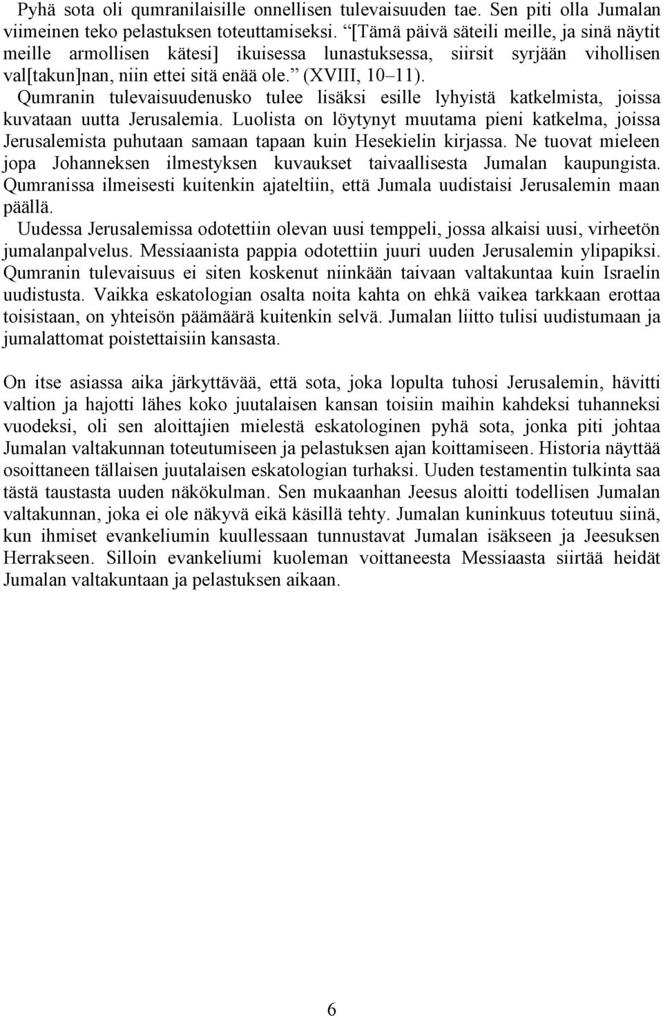 Qumranin tulevaisuudenusko tulee lisäksi esille lyhyistä katkelmista, joissa kuvataan uutta Jerusalemia.