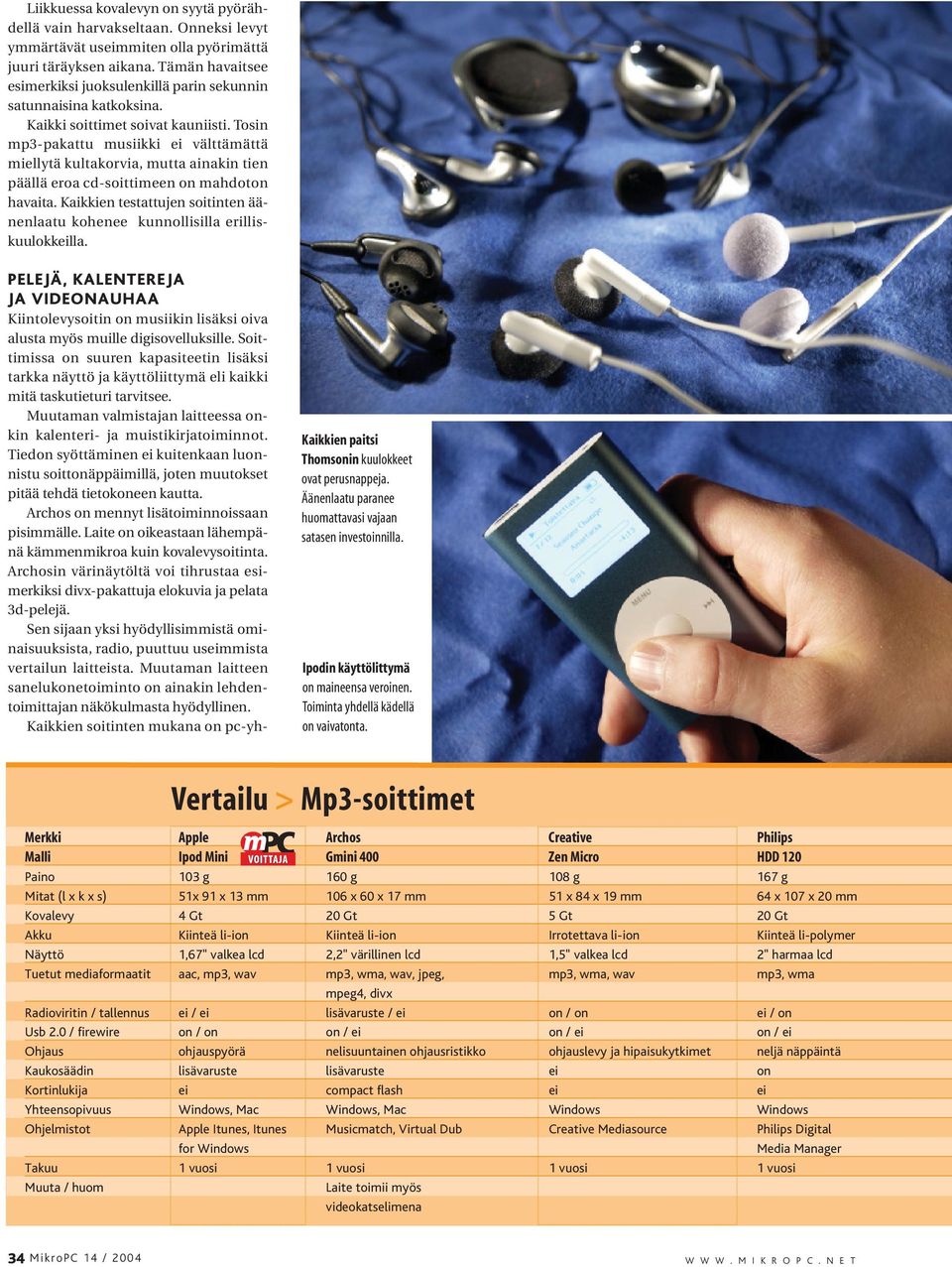Tosin mp3pakattu musiikki välttämättä miellytä kultakorvia, mutta ainakin tien päällä eroa cdsoittimeen on mahdoton havaita.