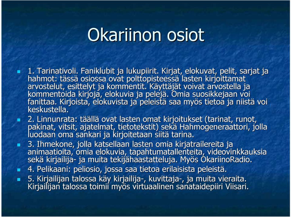 Linnunrata: täät äällä ovat lasten omat kirjoitukset (tarinat, runot, pakinat, vitsit, ajatelmat, tietotekstit) sekä Hahmogeneraattori, jolla luodaan oma sankari ja kirjoitetaan siitä tarina. 3.