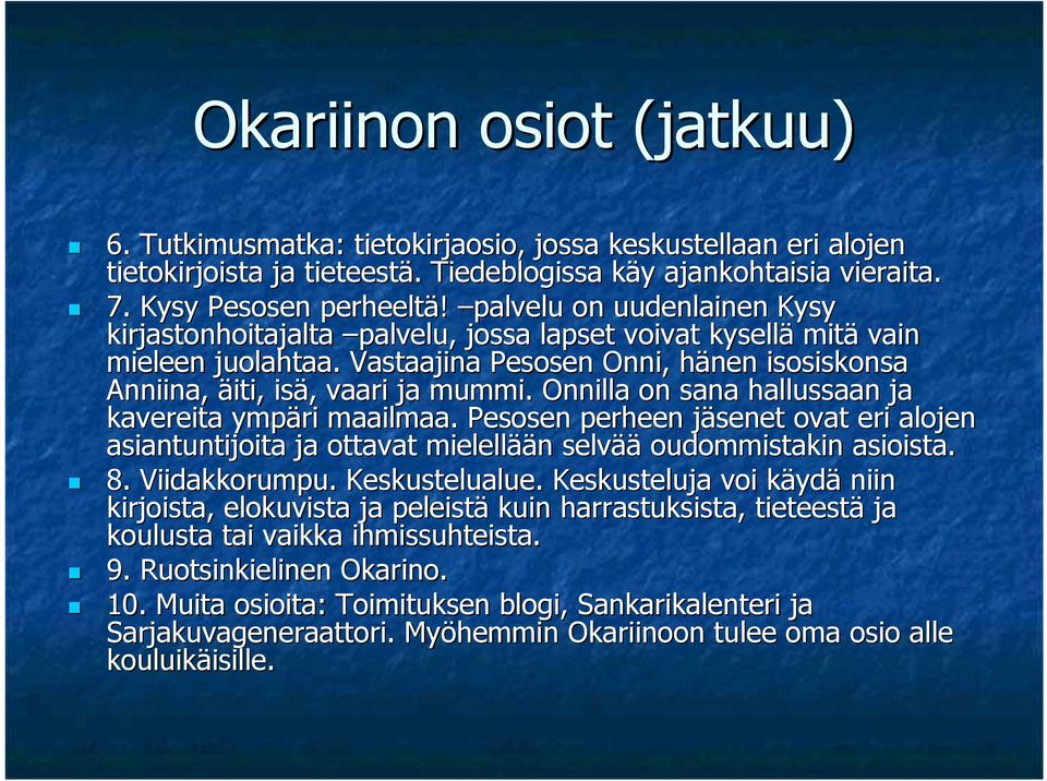 Onnilla on sana hallussaan ja kavereita ympäri maailmaa. Pesosen perheen jäsenet j ovat eri alojen asiantuntijoita ja ottavat mielellää ään n selvää oudommistakin asioista. 8. Viidakkorumpu.