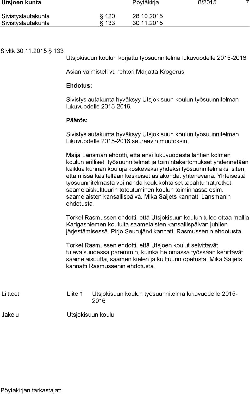 Sivistyslautakunta hyväksyy Utsjokisuun koulun työsuunnitelman lukuvuodelle 2015-2016 seuraavin muutoksin.