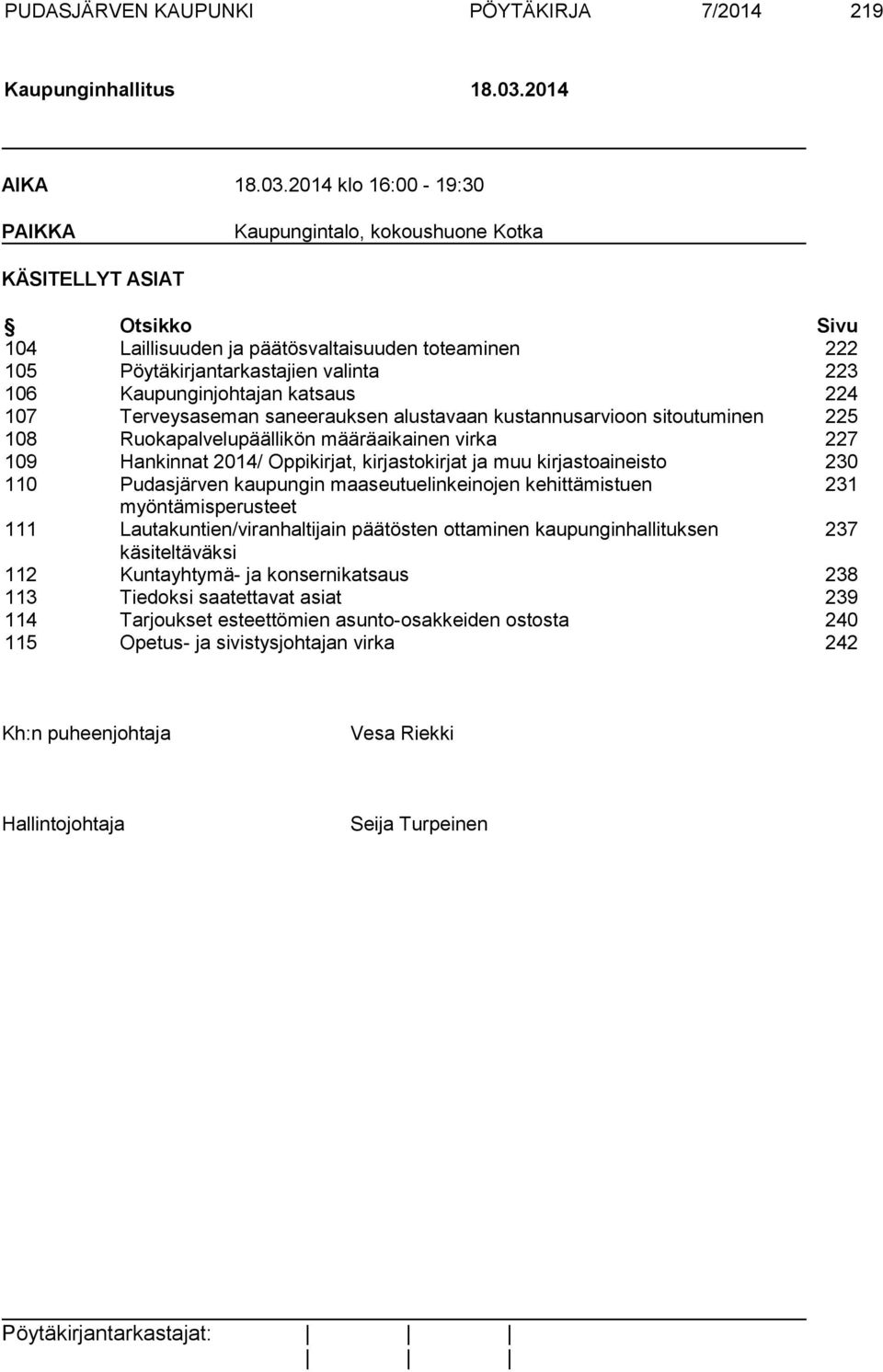 2014 klo 16:00-19:30 PAIKKA Kaupungintalo, kokoushuone Kotka KÄSITELLYT ASIAT Otsikko Sivu 104 Laillisuuden ja päätösvaltaisuuden toteaminen 222 105 Pöytäkirjantarkastajien valinta 223 106