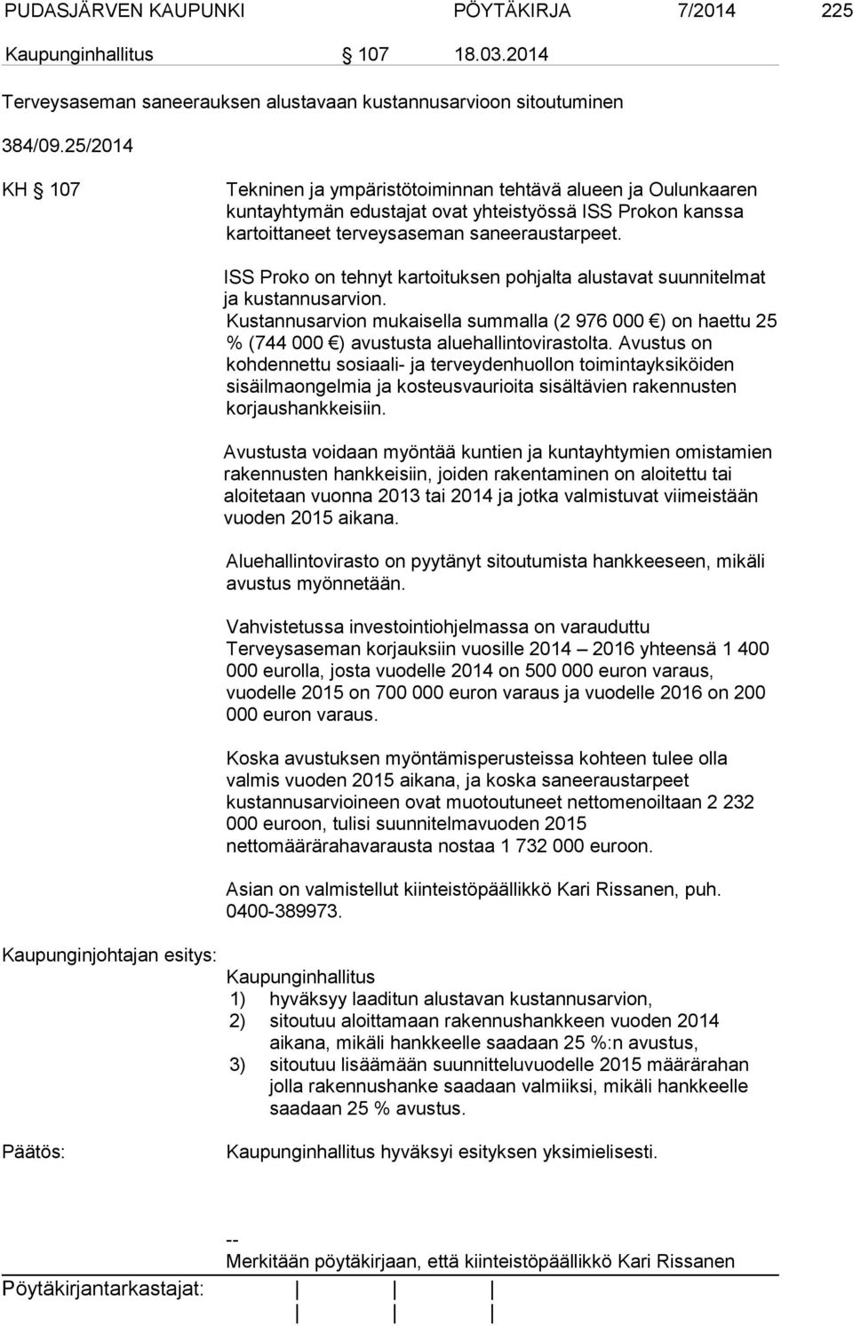 ISS Proko on tehnyt kartoituksen pohjalta alustavat suunnitelmat ja kustannusarvion. Kustannusarvion mukaisella summalla (2 976 000 ) on haettu 25 % (744 000 ) avustusta aluehallintovirastolta.