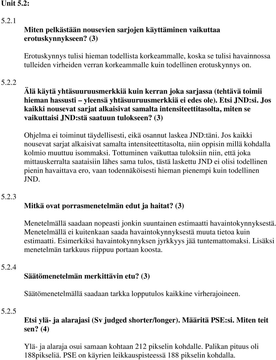 2 Älä käytä yhtäsuuruusmerkkiä kuin kerran joka sarjassa (tehtävä toimii hieman hassusti yleensä yhtäsuuruusmerkkiä ei edes ole). Etsi JND:si.