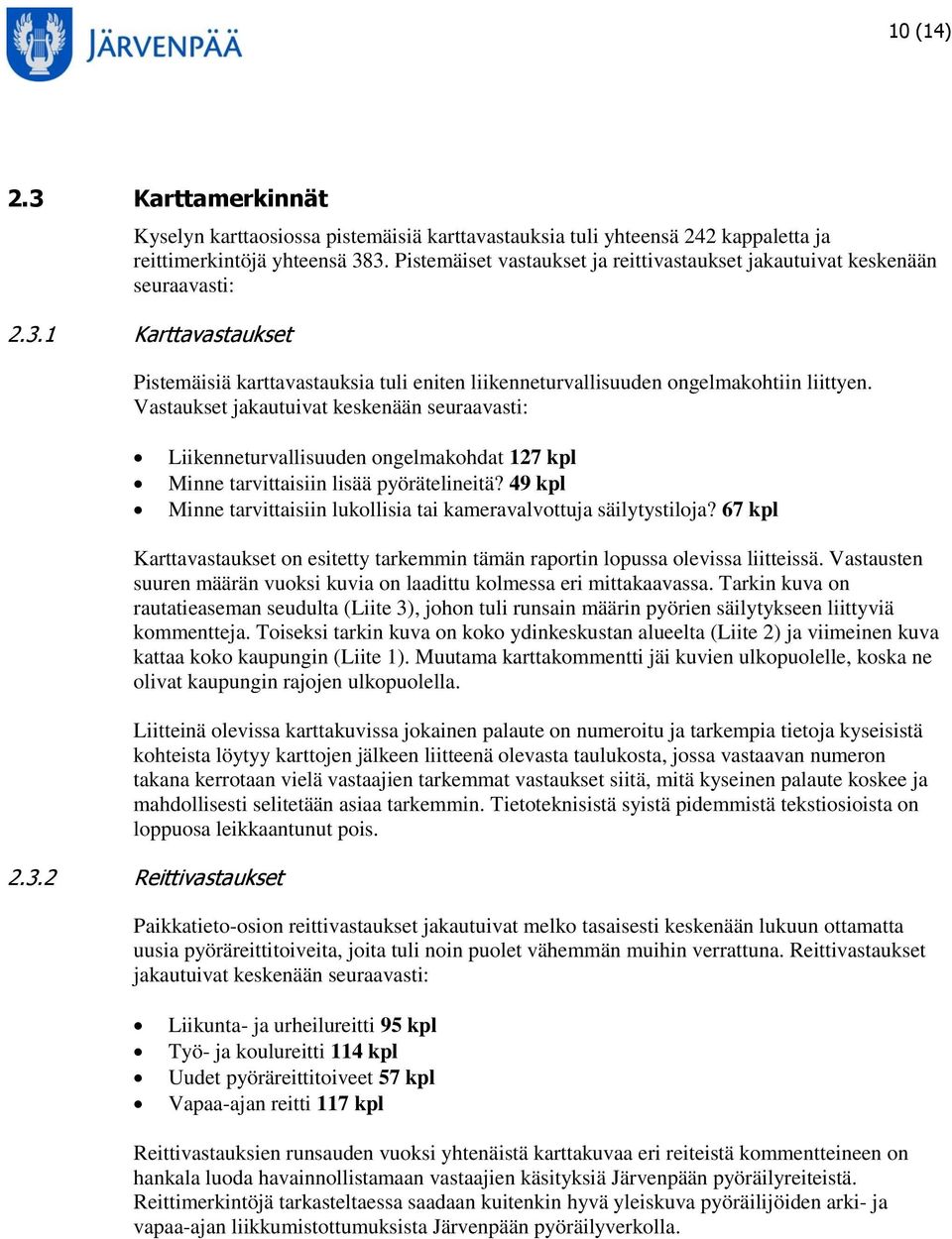 Vastaukset jakautuivat keskenään seuraavasti: Liikenneturvallisuuden ongelmakohdat 127 kpl Minne tarvittaisiin lisää pyörätelineitä?