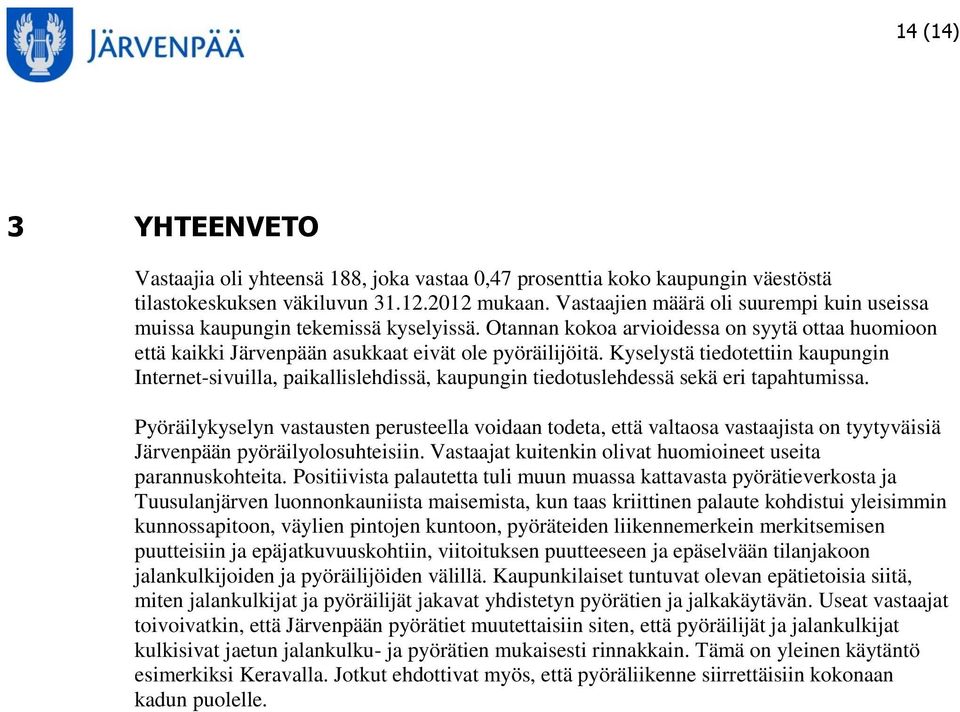 Kyselystä tiedotettiin kaupungin Internet-sivuilla, paikallislehdissä, kaupungin tiedotuslehdessä sekä eri tapahtumissa.