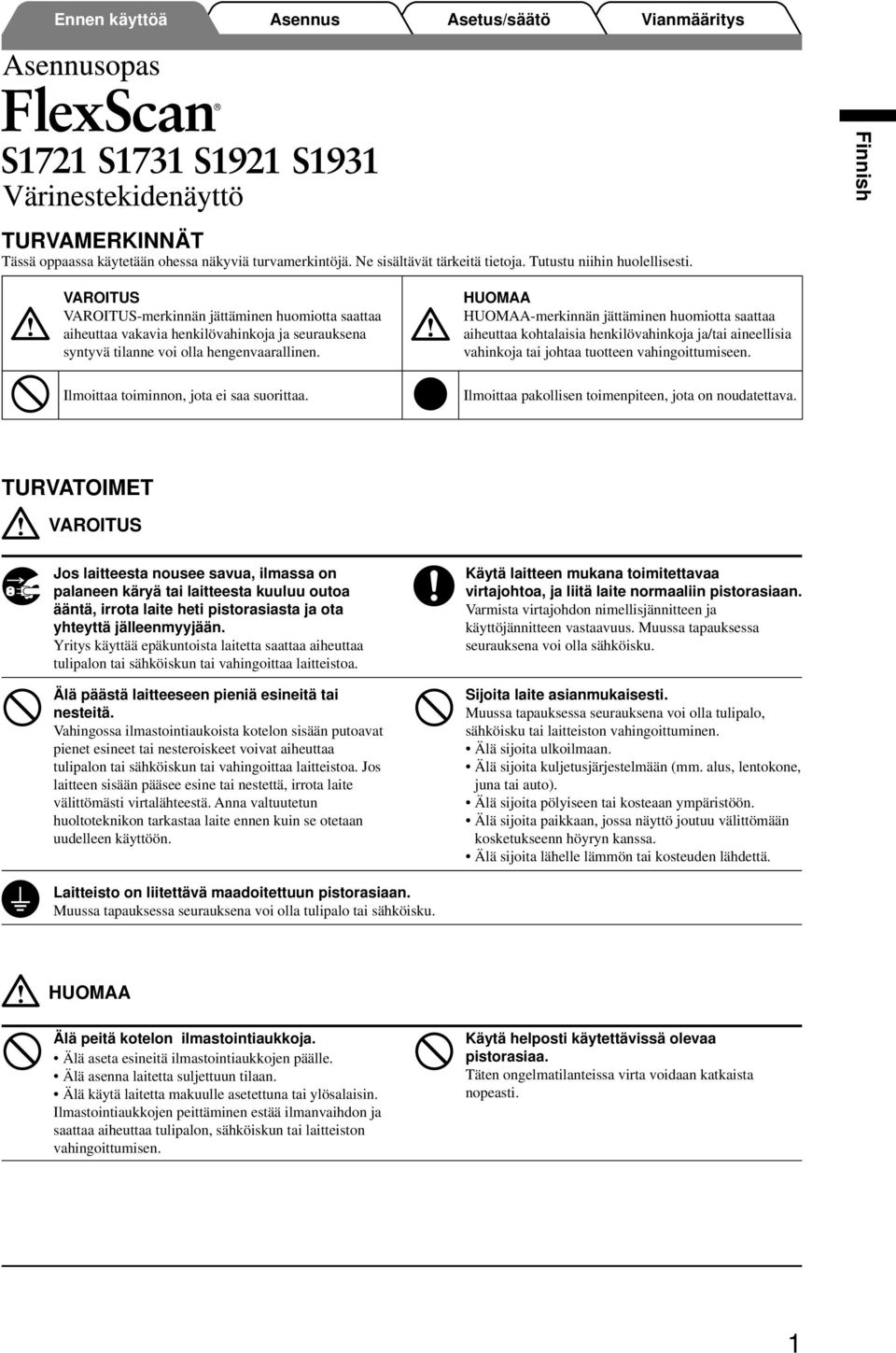 HUOMAA HUOMAA-merkinnän jättäminen huomiotta saattaa aiheuttaa kohtalaisia henkilövahinkoja ja/tai aineellisia vahinkoja tai johtaa tuotteen vahingoittumiseen.