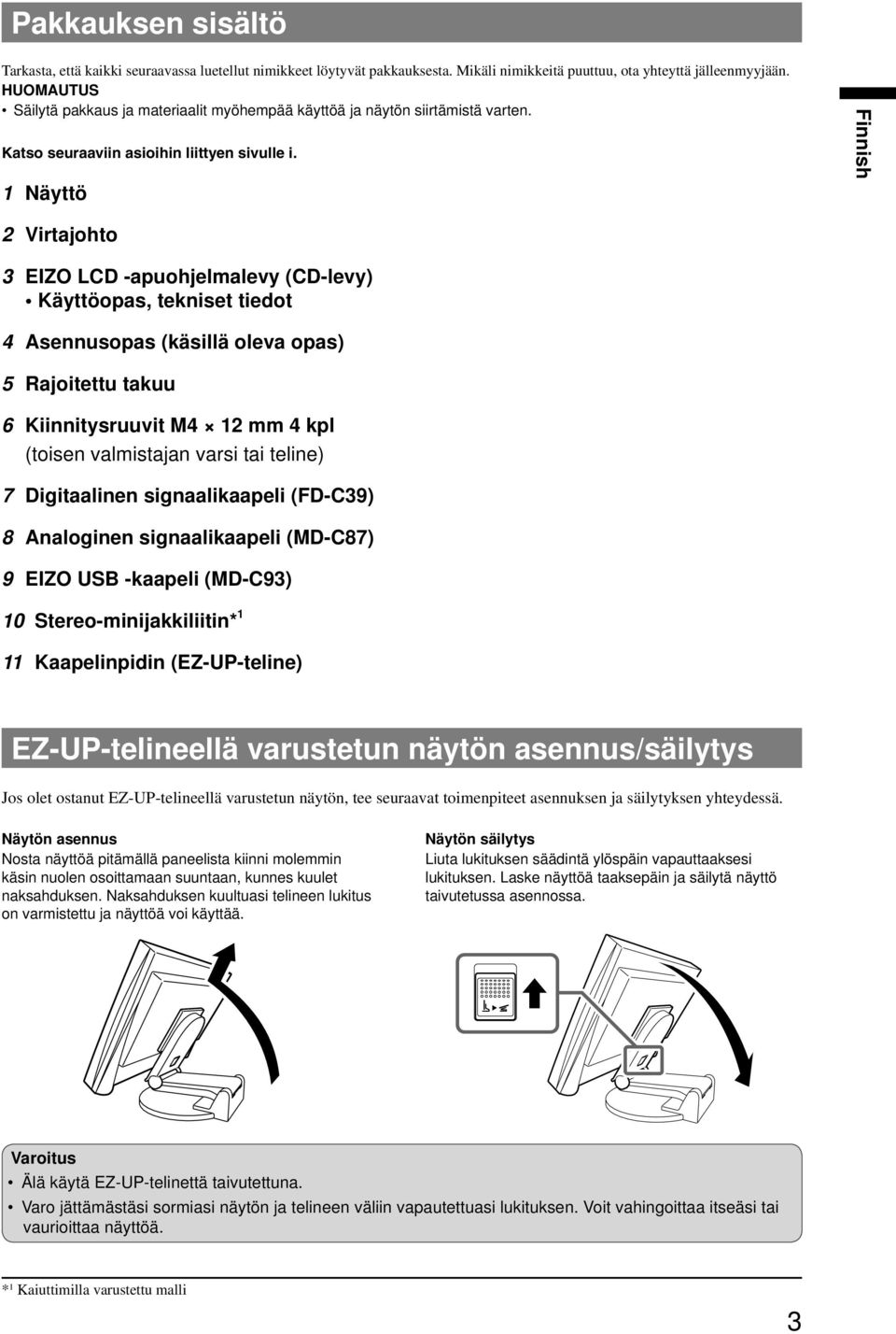 Näyttö Virtajohto 3 EIZO LCD -apuohjelmalevy (CD-levy) Käyttöopas, tekniset tiedot 4 opas (käsillä oleva opas) 5 Rajoitettu takuu 6 Kiinnitysruuvit M4 mm 4 kpl (toisen valmistajan varsi tai teline) 7