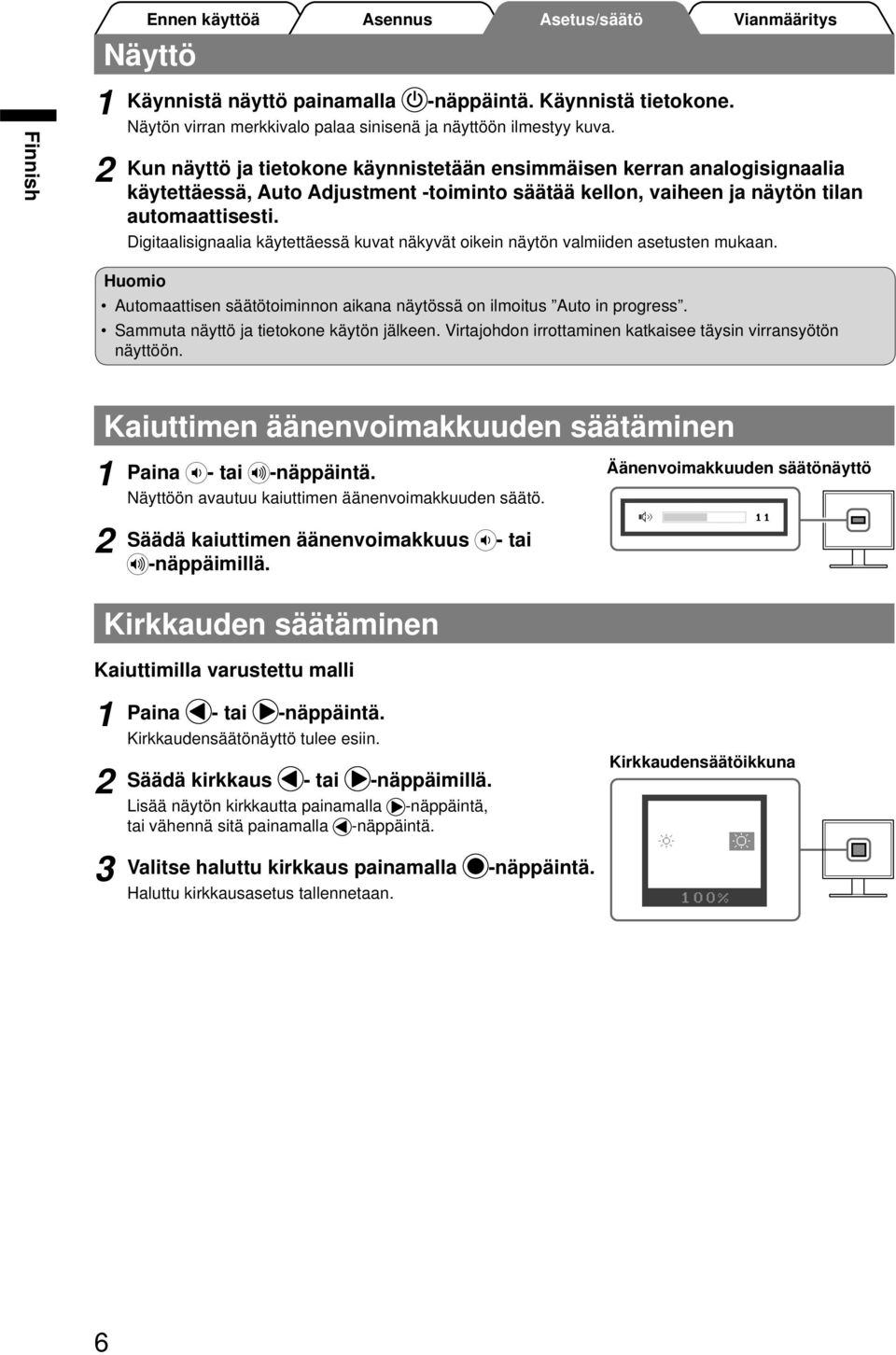 Digitaalisignaalia käytettäessä kuvat näkyvät oikein näytön valmiiden asetusten mukaan. Huomio Automaattisen säätötoiminnon aikana näytössä on ilmoitus Auto in progress.