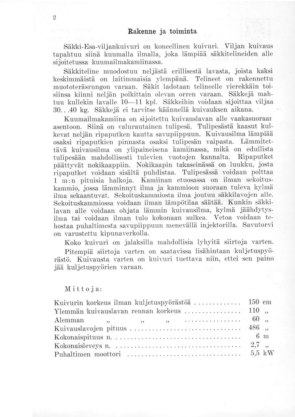 Säkit ladotaan telineelle vierekkäin toisiinsa kiinni neljän poikittain olevan orren varaan. Säkkejä mahtuu kullekin lavalle 1-11 kpl. Säkkeihin voidaan sijoittaa viljaa 3...4 kg.