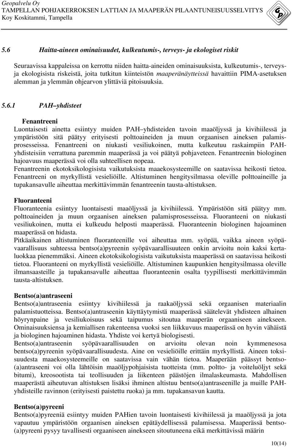 1 PAH yhdisteet Fenantreeni Luontaisesti ainetta esiintyy muiden PAH yhdisteiden tavoin maaöljyssä ja kivihiilessä ja ympäristöön sitä päätyy erityisesti polttoaineiden ja muun orgaanisen aineksen