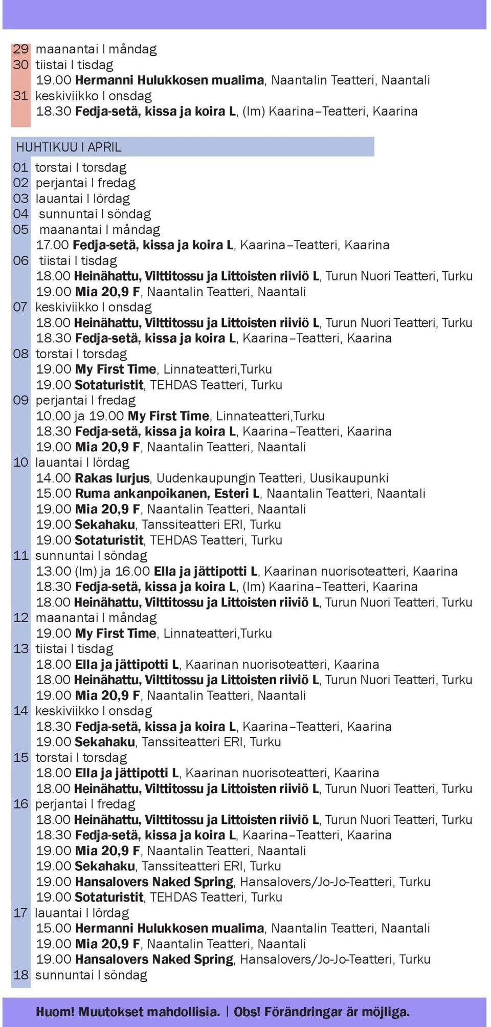 00 Fedja-setä, kissa ja koira L, Kaarina Teatteri, Kaarina 06 tiistai l tisdag 07 keskiviikko l onsdag 08 torstai l torsdag 19.00 My First Time, Linnateatteri,Turku 09 perjantai l fredag 10.00 ja 19.