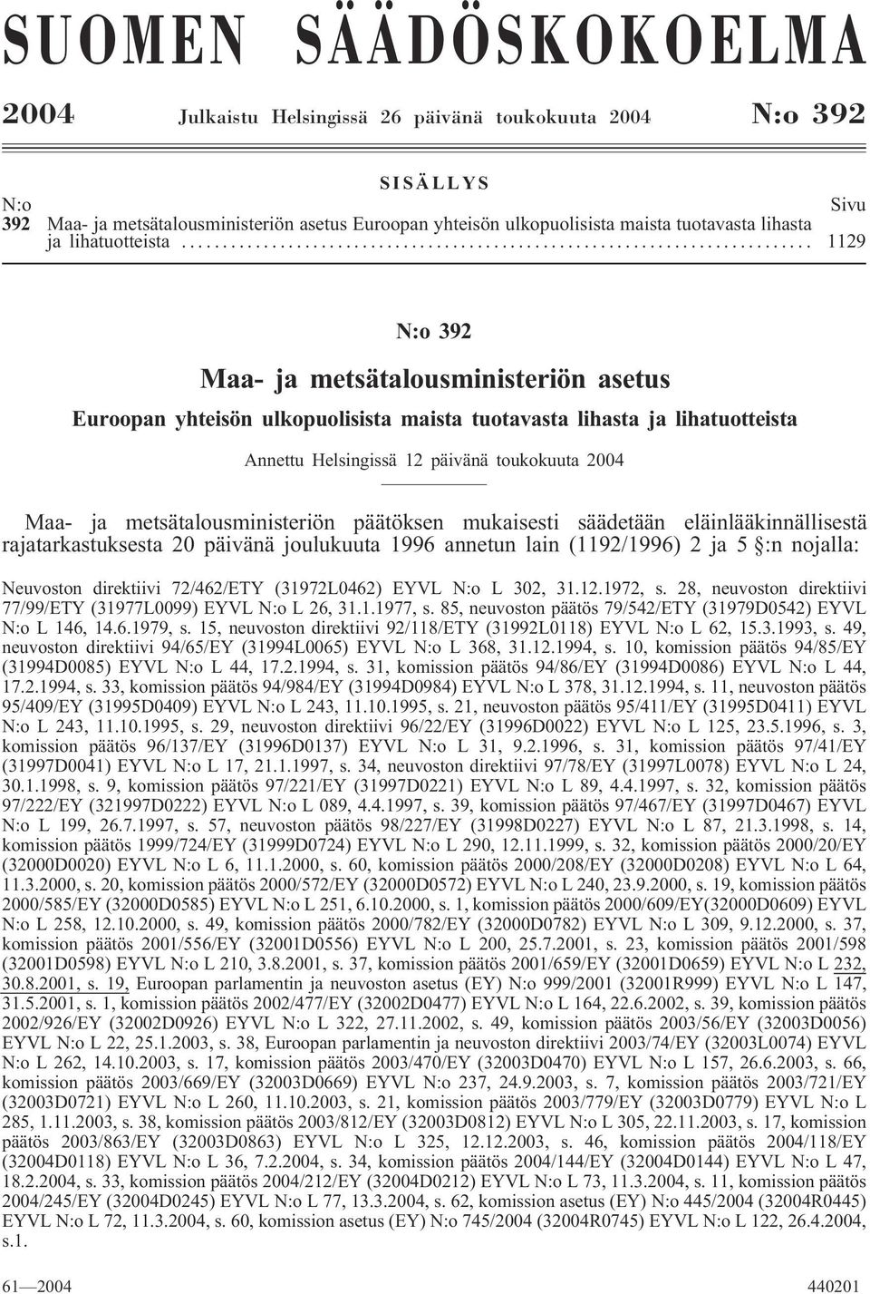 .. 1129 N:o 392 Maa- ja metsätalousministeriön asetus Euroopan yhteisön ulkopuolisista maista tuotavasta lihasta ja lihatuotteista nnettu Helsingissä 12 päivänä toukokuuta 2004 Maa- ja