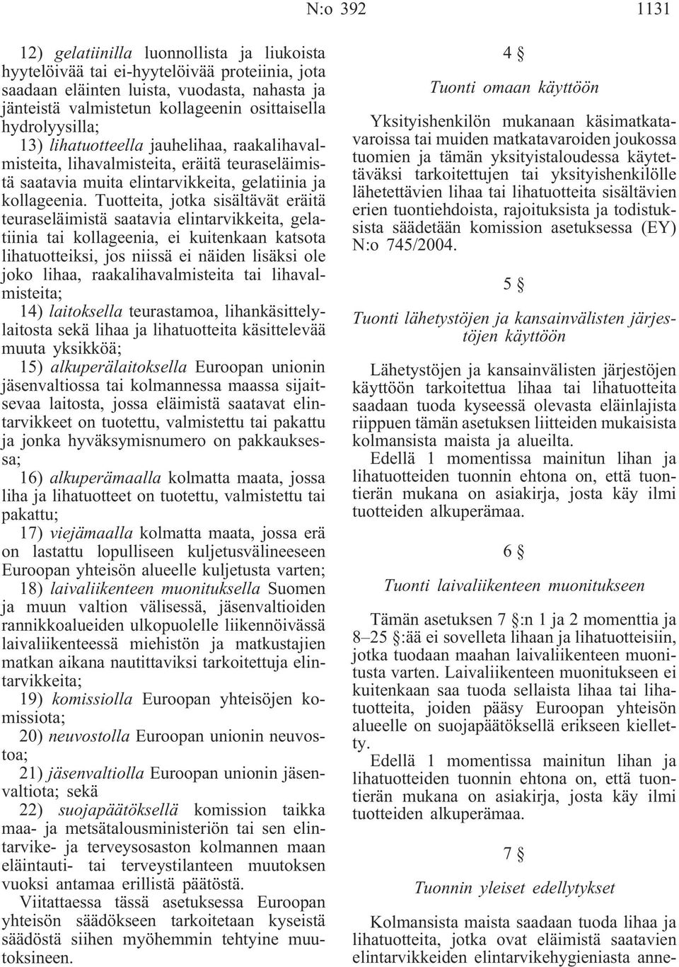 Tuotteita, jotka sisältävät eräitä teuraseläimistä saatavia elintarvikkeita, gelatiinia tai kollageenia, ei kuitenkaan katsota lihatuotteiksi, jos niissä ei näiden lisäksi ole joko lihaa,