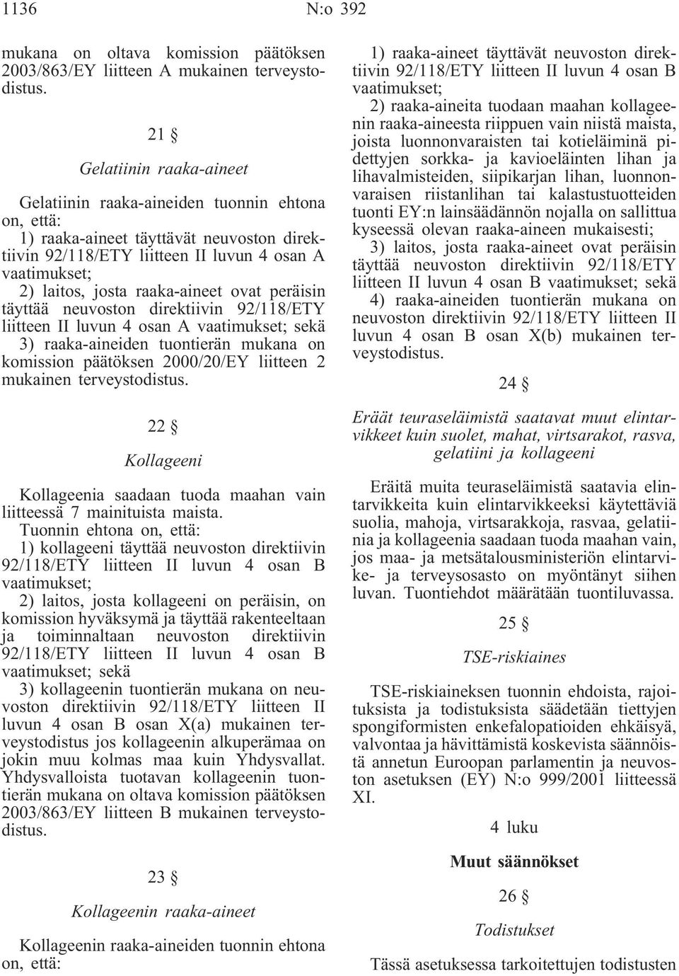 raaka-aineet ovat peräisin täyttää neuvoston direktiivin 92/118/ETY liitteen II luvun 4 osan vaatimukset; sekä 3) raaka-aineiden tuontierän mukana on komission päätöksen 2000/20/EY liitteen 2