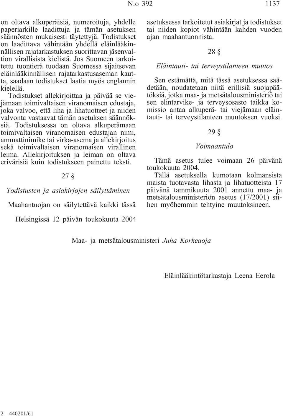 Jos Suomeen tarkoitettu tuontierä tuodaan Suomessa sijaitsevan eläinlääkinnällisen rajatarkastusaseman kautta, saadaan todistukset laatia myös englannin kielellä.