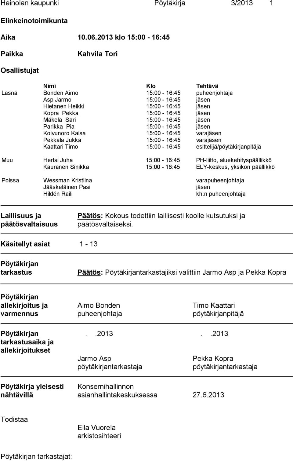 15:00-16:45 jäsen Mäkelä Sari 15:00-16:45 jäsen Parikka Pia 15:00-16:45 jäsen Koivunoro Kaisa 15:00-16:45 varajäsen Pekkala Jukka 15:00-16:45 varajäsen Kaattari Timo 15:00-16:45