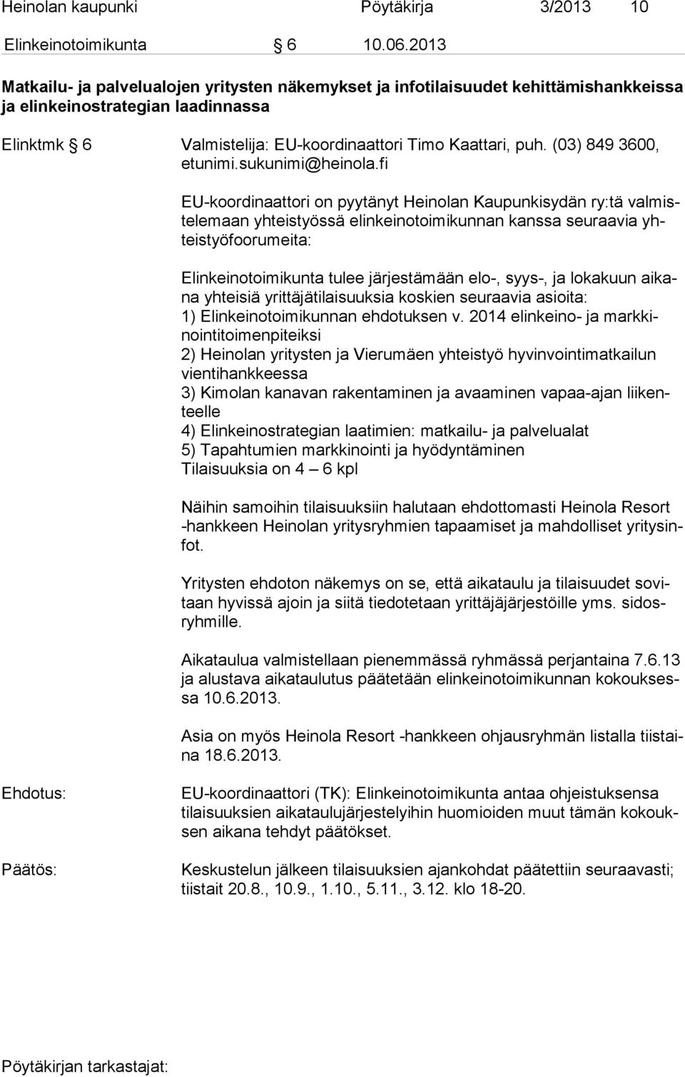 (03) 849 3600, EU-koordinaattori on pyytänyt Heinolan Kaupunkisydän ry:tä val miste le maan yhteistyössä elinkeinotoimikunnan kanssa seu raa via yhteis työ foo ru mei ta: Elinkeinotoimikunta tulee