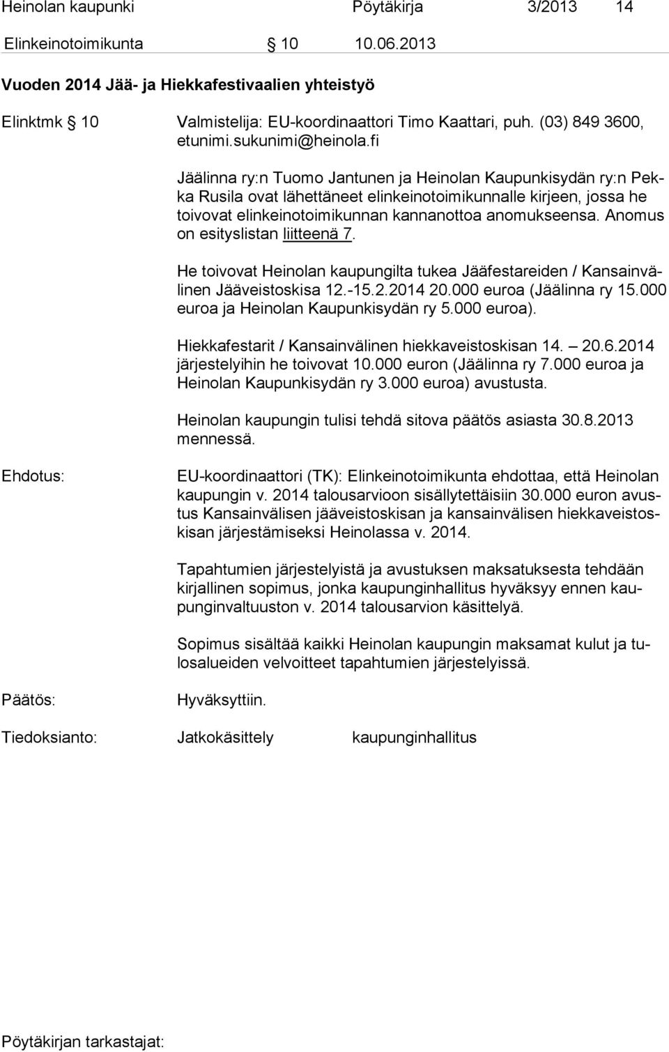 anomukseensa. Anomus on esityslistan liitteenä 7. He toivovat Heinolan kaupungilta tukea Jääfestareiden / Kan sain väli nen Jääveistoskisa 12.-15.2.2014 20.000 euroa (Jäälinna ry 15.