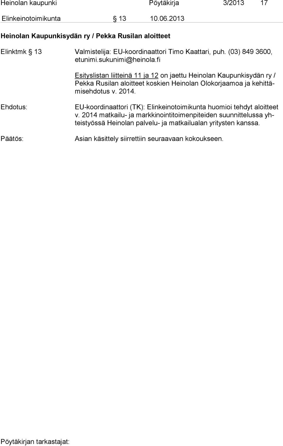 (03) 849 3600, Esityslistan liitteinä 11 ja 12 on jaettu Heinolan Kaupunkisydän ry / Pekka Rusilan aloitteet koskien Heinolan Olokorjaamoa ja ke hit