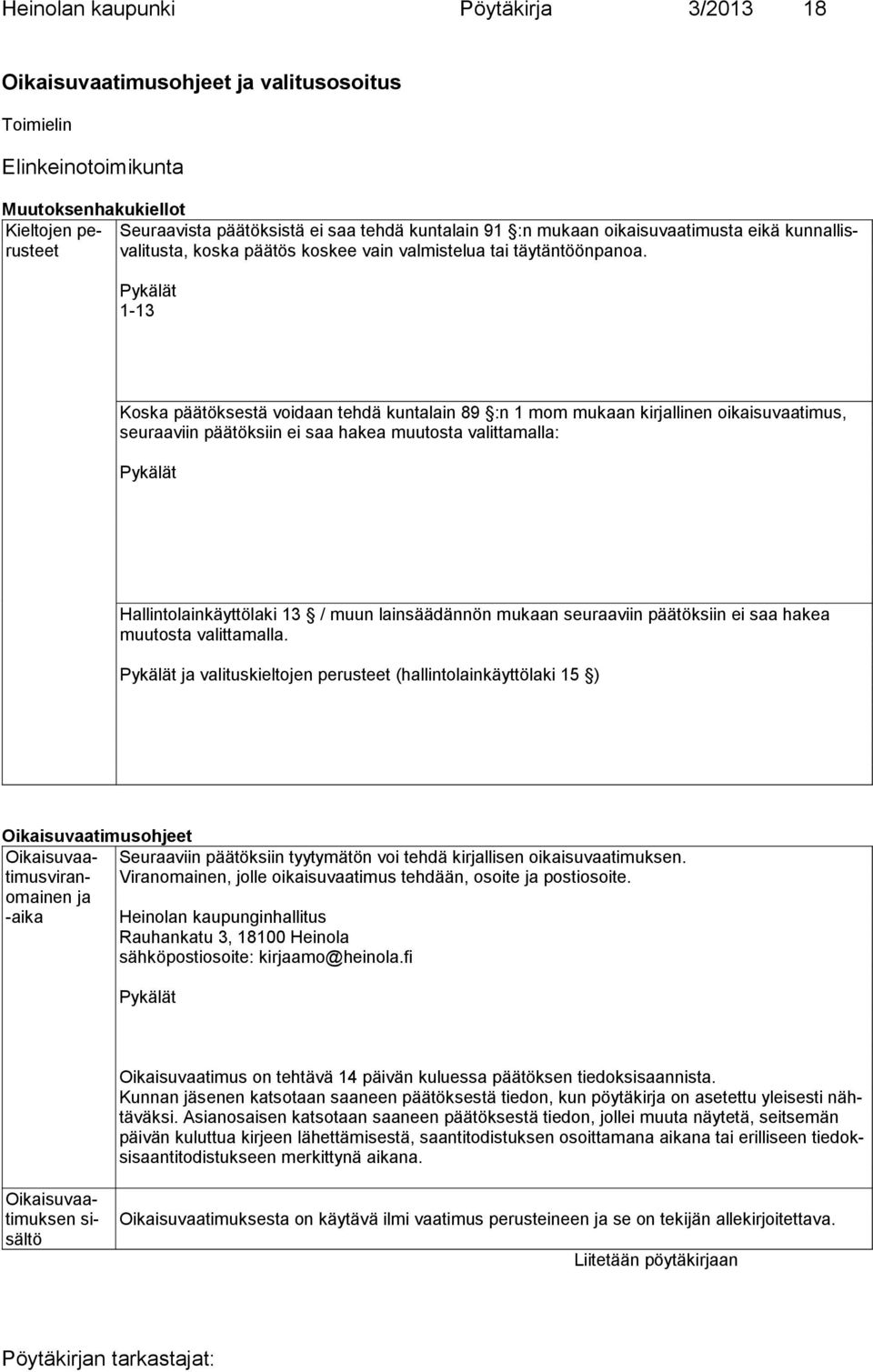 Pykälät 1-13 Koska päätöksestä voidaan tehdä kuntalain 89 :n 1 mom mukaan kirjallinen oikaisuvaatimus, seuraaviin päätöksiin ei saa hakea muutosta valittamalla: Pykälät Hallintolainkäyttölaki 13 /