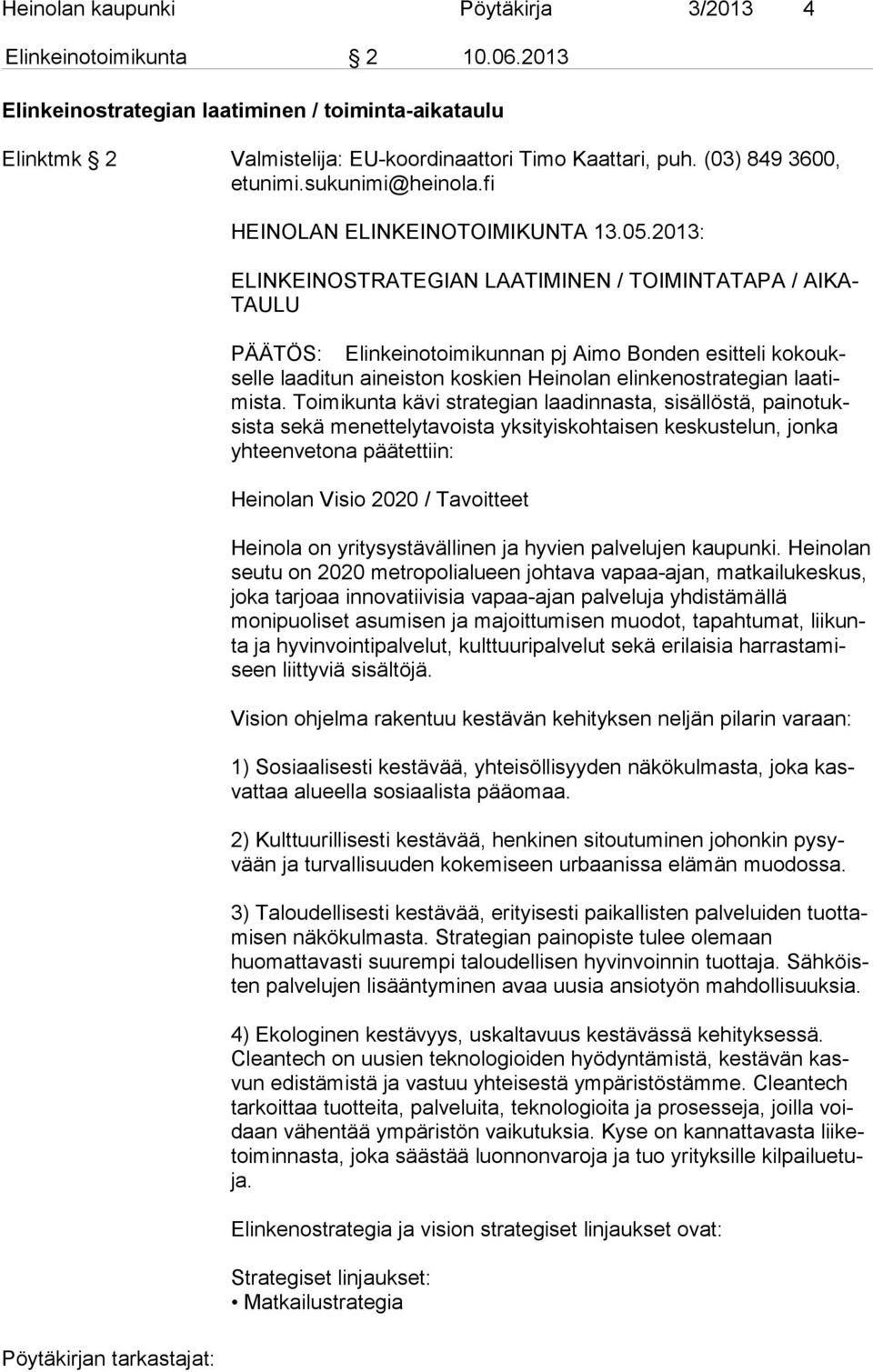 2013: ELINKEINOSTRATEGIAN LAATIMINEN / TOIMINTATAPA / AI KA- TAU LU PÄÄTÖS: Elinkeinotoimikunnan pj Aimo Bonden esitteli ko kouksel le laaditun aineiston koskien Heinolan elinkenostrategian laa timis