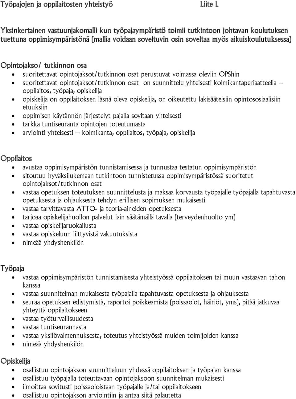 tutkinnon osa suoritettavat opintojaksot/tutkinnon osat perustuvat voimassa oleviin OPShin suoritettavat opintojaksot/tutkinnon osat on suunnittelu yhteisesti kolmikantaperiaatteella oppilaitos,