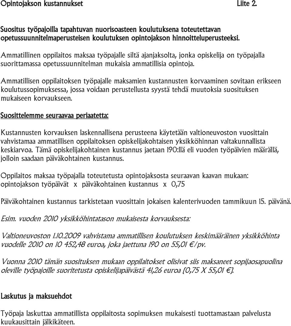 Ammatillisen oppilaitoksen työpajalle maksamien kustannusten korvaaminen sovitaan erikseen koulutussopimuksessa, jossa voidaan perustellusta syystä tehdä muutoksia suosituksen mukaiseen korvaukseen.