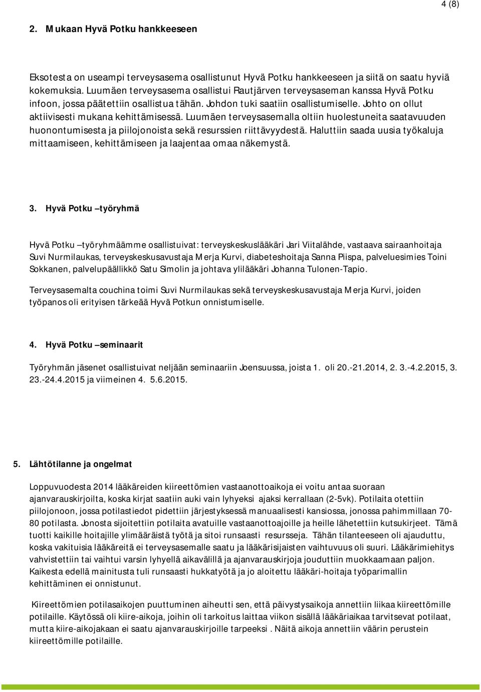 Johto on ollut aktiivisesti mukana kehittämisessä. Luumäen terveysasemalla oltiin huolestuneita saatavuuden huonontumisesta ja piilojonoista sekä resurssien riittävyydestä.