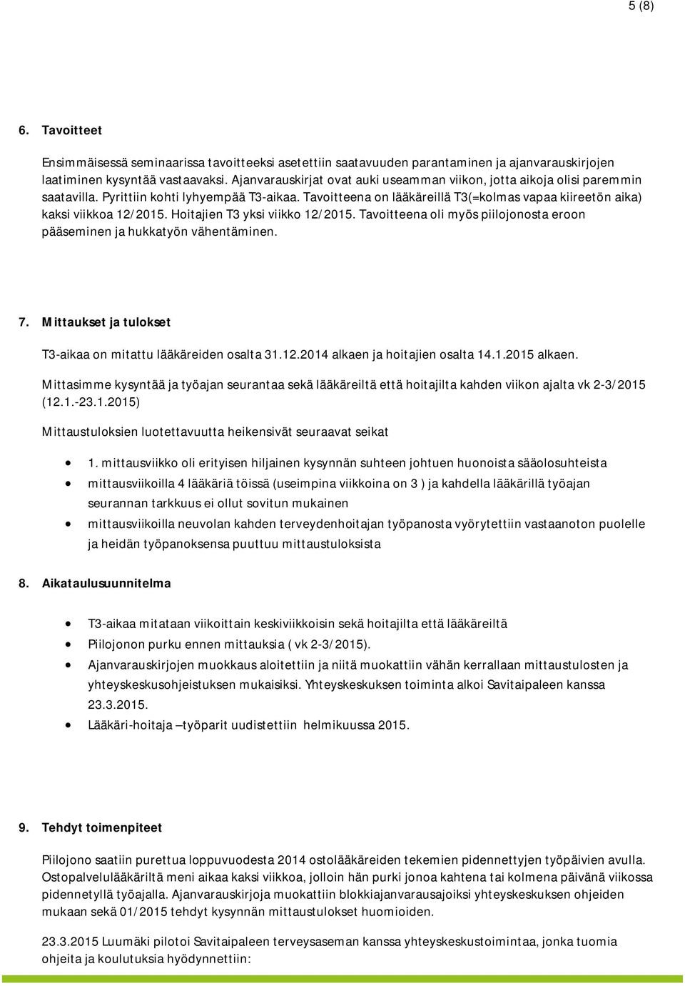 Tavoitteena on lääkäreillä T3(=kolmas vapaa kiireetön aika) kaksi viikkoa 12/2015. Hoitajien T3 yksi viikko 12/2015. Tavoitteena oli myös piilojonosta eroon pääseminen ja hukkatyön vähentäminen. 7.