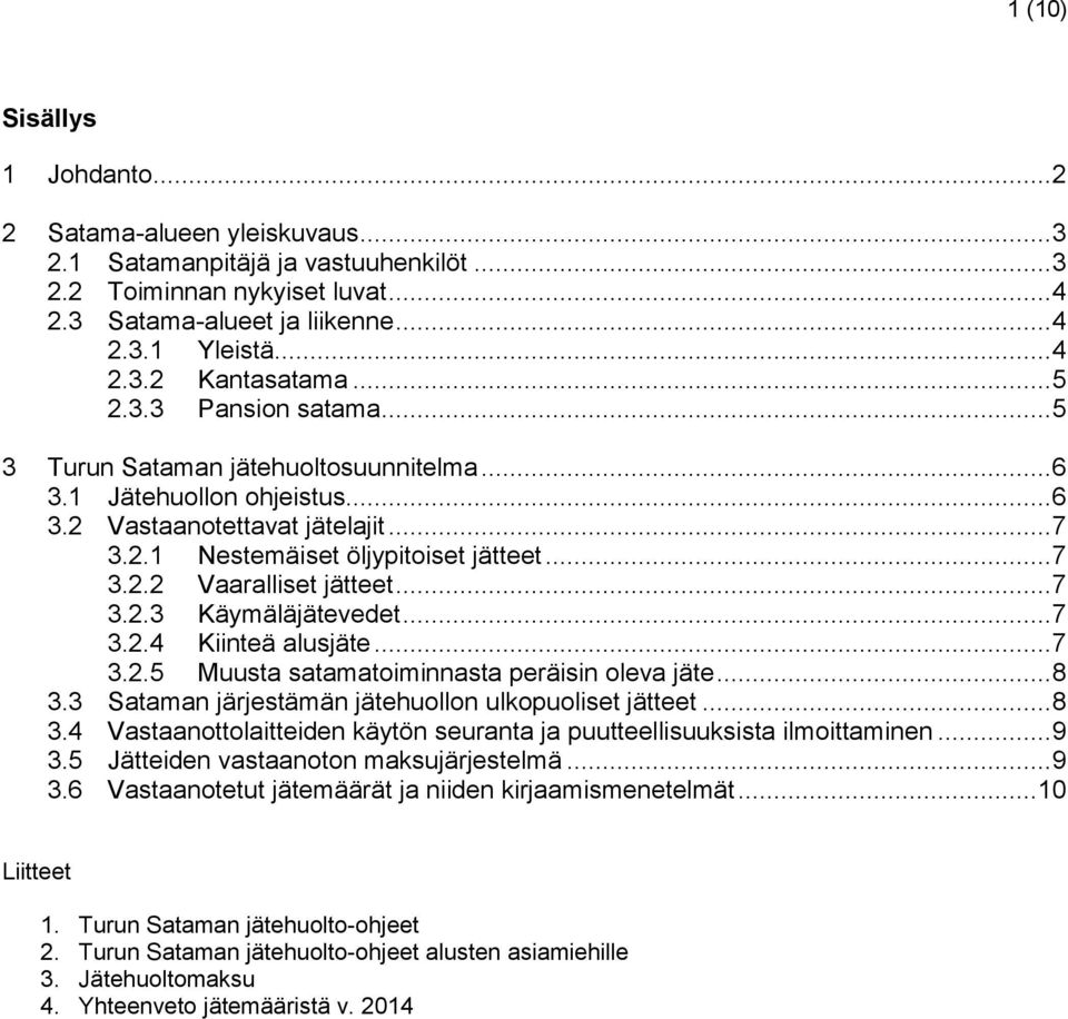 .. 7 3.2.3 Käymäläjätevedet... 7 3.2.4 Kiinteä alusjäte... 7 3.2.5 Muusta satamatoiminnasta peräisin oleva jäte... 8 3.3 Sataman järjestämän jätehuollon ulkopuoliset jätteet... 8 3.4 Vastaanottolaitteiden käytön seuranta ja puutteellisuuksista ilmoittaminen.