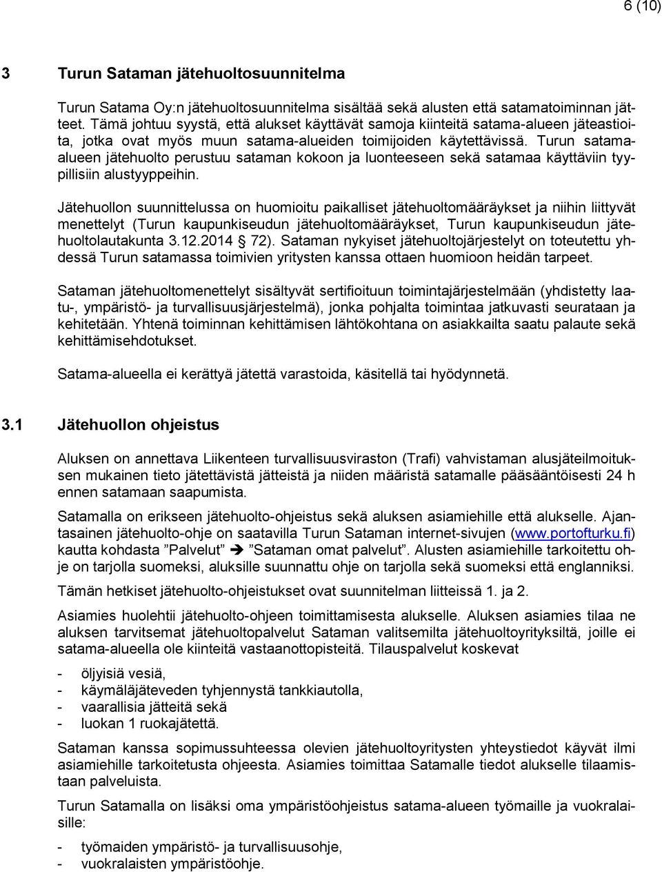 Turun satamaalueen jätehuolto perustuu sataman kokoon ja luonteeseen sekä satamaa käyttäviin tyypillisiin alustyyppeihin.