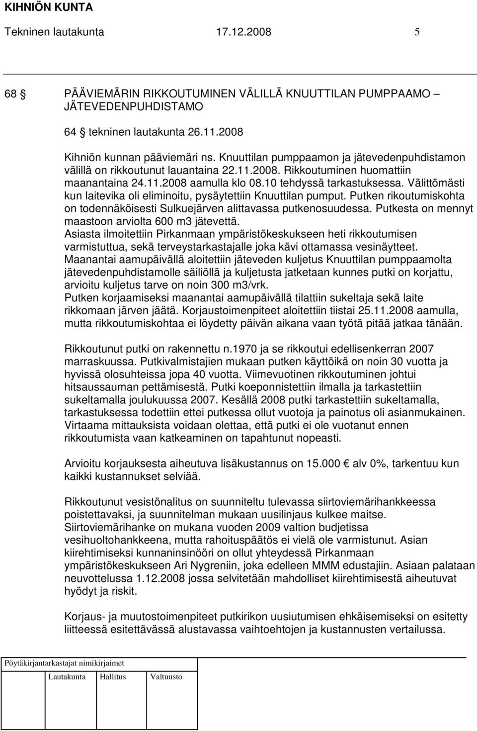 Välittömästi kun laitevika oli eliminoitu, pysäytettiin Knuuttilan pumput. Putken rikoutumiskohta on todennäköisesti Sulkuejärven alittavassa putkenosuudessa.