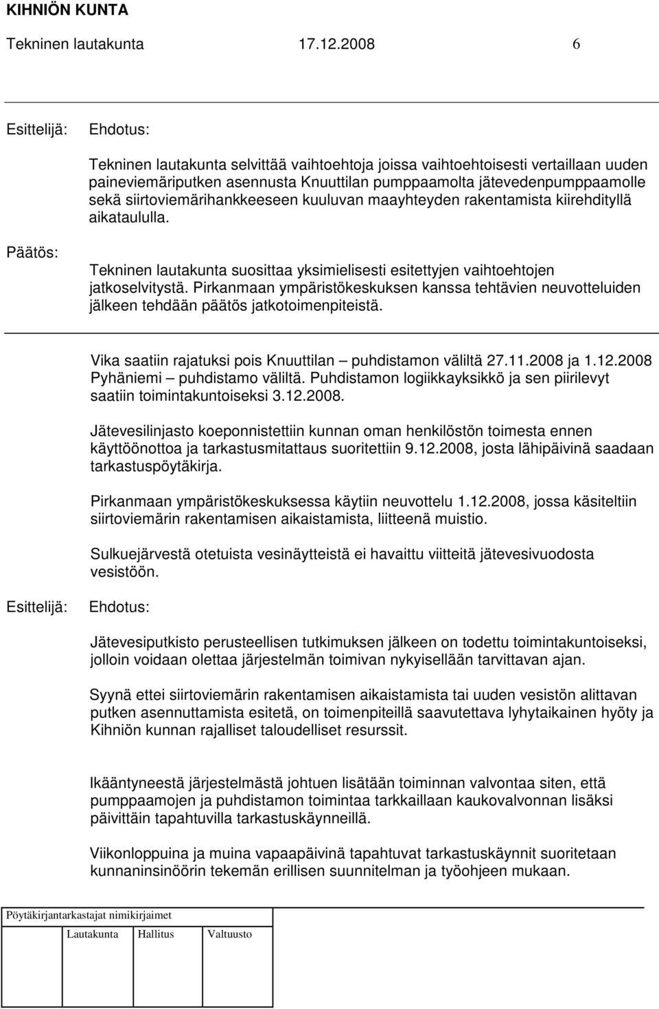 kuuluvan maayhteyden rakentamista kiirehdityllä aikataululla. Tekninen lautakunta suosittaa yksimielisesti esitettyjen vaihtoehtojen jatkoselvitystä.