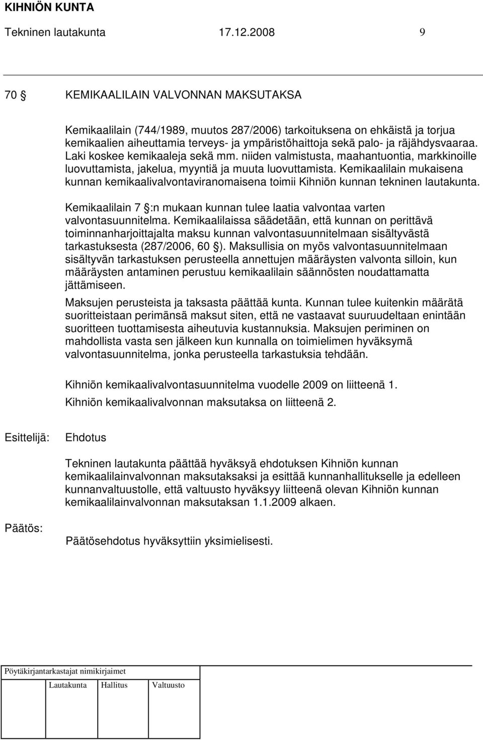 räjähdysvaaraa. Laki koskee kemikaaleja sekä mm. niiden valmistusta, maahantuontia, markkinoille luovuttamista, jakelua, myyntiä ja muuta luovuttamista.