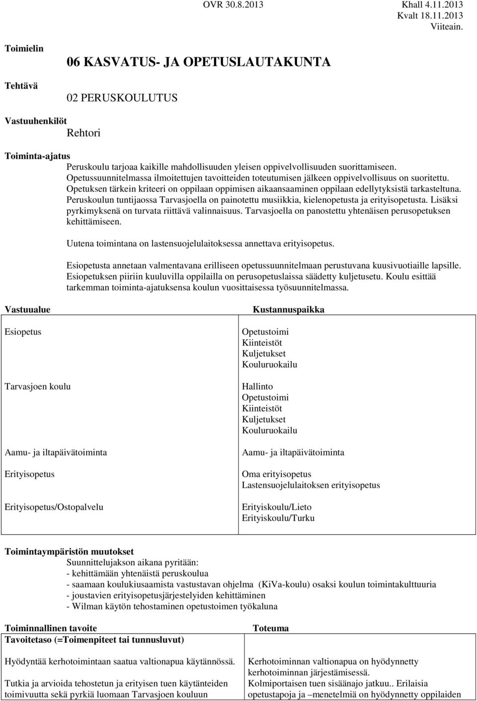 Opetuksen tärkein kriteeri on oppilaan oppimisen aikaansaaminen oppilaan edellytyksistä tarkasteltuna. Peruskoulun tuntijaossa Tarvasjoella on painotettu musiikkia, kielenopetusta ja erityisopetusta.