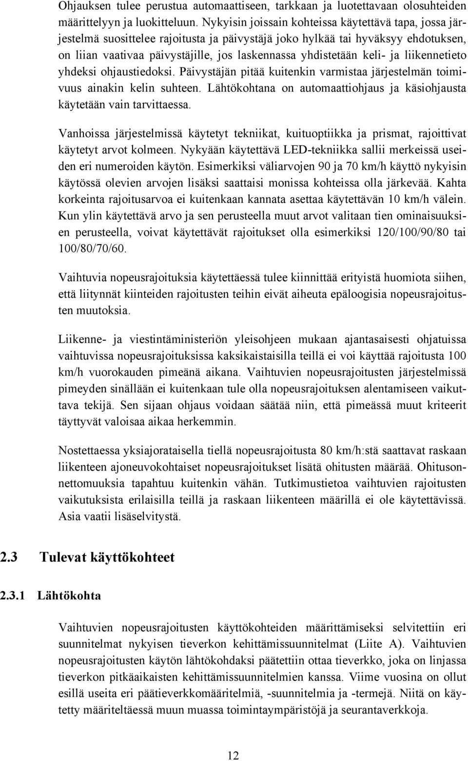 keli- ja liikennetieto yhdeksi ohjaustiedoksi. Päivystäjän pitää kuitenkin varmistaa järjestelmän toimivuus ainakin kelin suhteen.